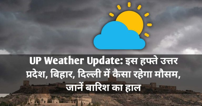 UP Weather Update: इस हफ्ते उत्तर प्रदेश, बिहार, दिल्ली में कैसा रहेगा मौसम, जानें बारिश का हाल